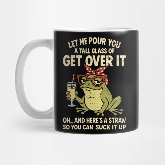 Let Me Pour You A Glass of Get Over It Sarcastic AF Sassy Attitude by Anticorporati